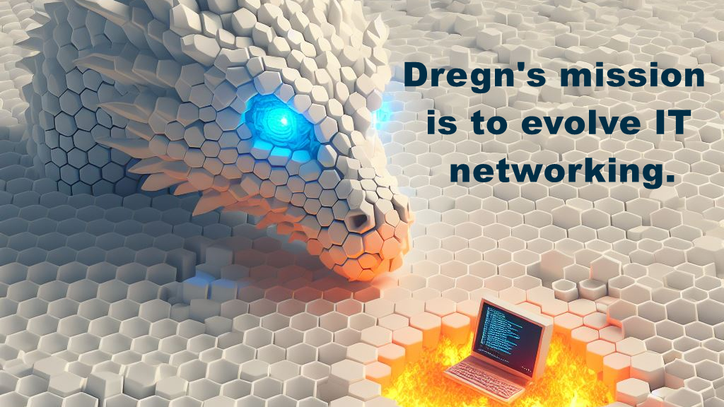 Dregn's mission is to evolve IT networking.